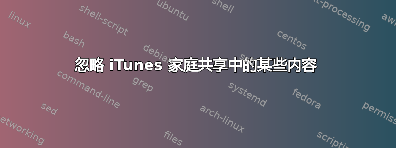 忽略 iTunes 家庭共享中的某些内容