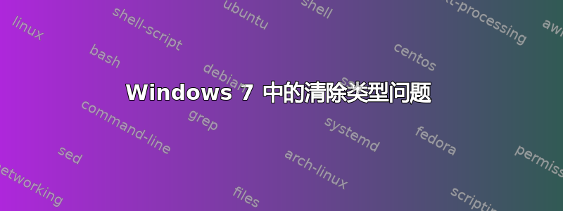 Windows 7 中的清除类型问题