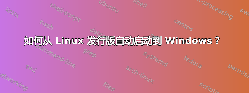 如何从 Linux 发行版自动启动到 Windows？