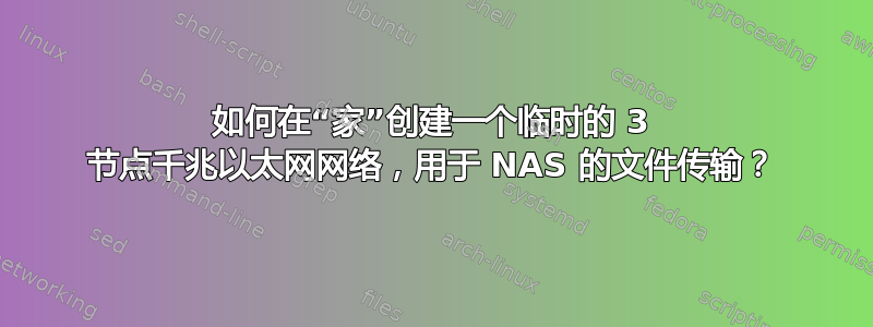 如何在“家”创建一个临时的 3 节点千兆以太网网络，用于 NAS 的文件传输？