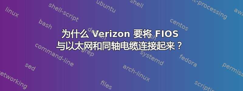 为什么 Verizon 要将 FIOS 与以太网和同轴电缆连接起来？