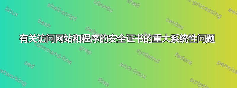 有关访问网站和程序的安全证书的重大系统性问题