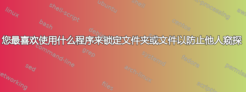 您最喜欢使用什么程序来锁定文件夹或文件以防止他人窥探