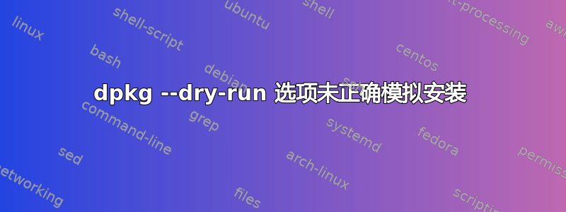 dpkg --dry-run 选项未正确模拟安装