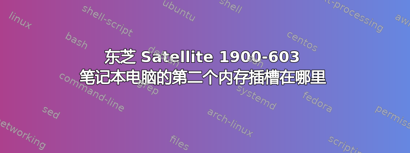 东芝 Satellite 1900-603 笔记本电脑的第二个内存插槽在哪里