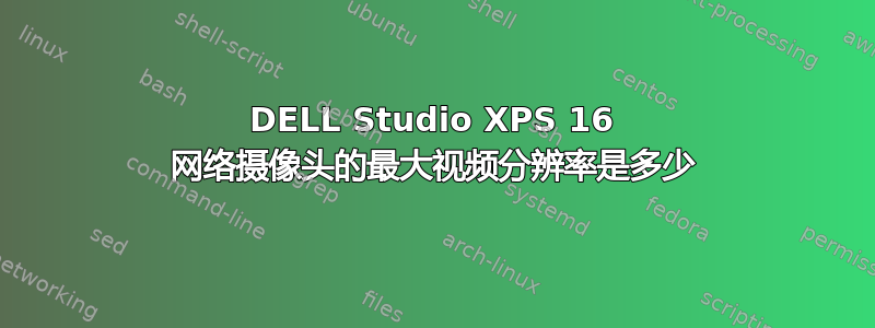 DELL Studio XPS 16 网络摄像头的最大视频分辨率是多少