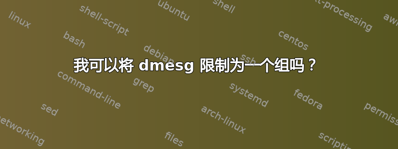 我可以将 dmesg 限制为一个组吗？