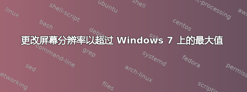 更改屏幕分辨率以超过 Windows 7 上的最大值