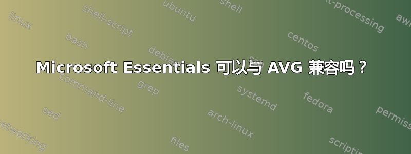 Microsoft Essentials 可以与 AVG 兼容吗？