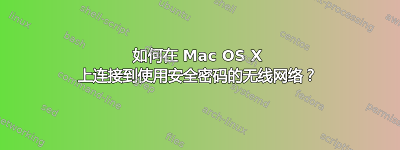 如何在 Mac OS X 上连接到使用安全密码的无线网络？