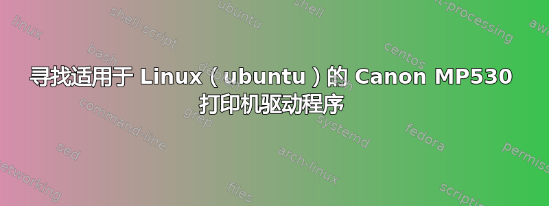 寻找适用于 Linux（ubuntu）的 Canon MP530 打印机驱动程序