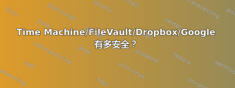 Time Machine/FileVault/Dropbox/Google 有多安全？