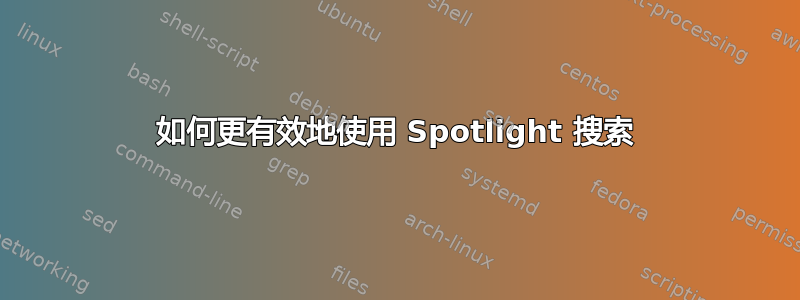 如何更有效地使用 Spotlight 搜索