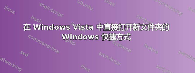 在 Windows Vista 中直接打开新文件夹的 Windows 快捷方式