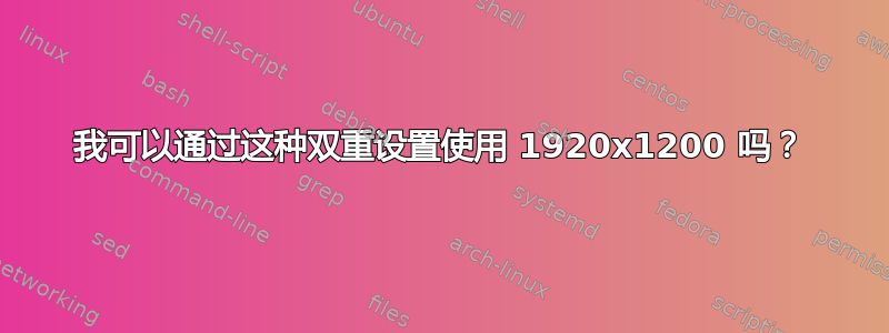 我可以通过这种双重设置使用 1920x1200 吗？