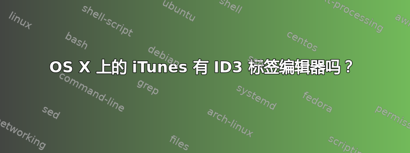 OS X 上的 iTunes 有 ID3 标签编辑器吗？