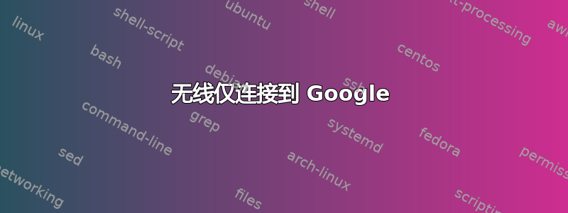 无线仅连接到 Google