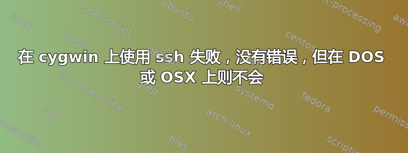 在 cygwin 上使用 ssh 失败，没有错误，但在 DOS 或 OSX 上则不会