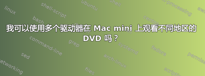 我可以使用多个驱动器在 Mac mini 上观看不同地区的 DVD 吗？