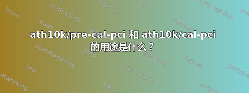 ath10k/pre-cal-pci 和 ath10k/cal-pci 的用途是什么？