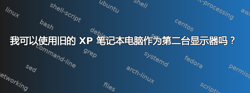 我可以使用旧的 XP 笔记本电脑作为第二台显示器吗？