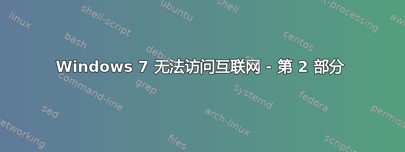 Windows 7 无法访问互联网 - 第 2 部分