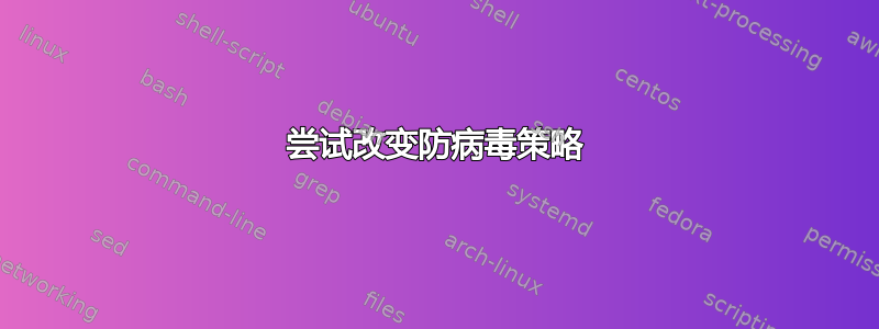 尝试改变防病毒策略