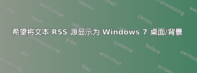 希望将文本 RSS 源显示为 Windows 7 桌面/背景