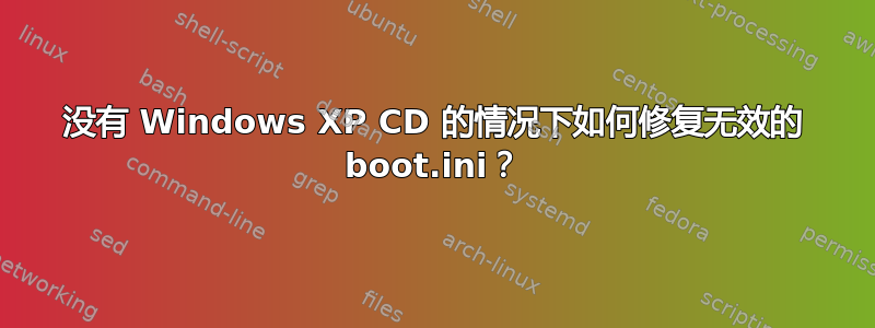 没有 Windows XP CD 的情况下如何修复无效的 boot.ini？