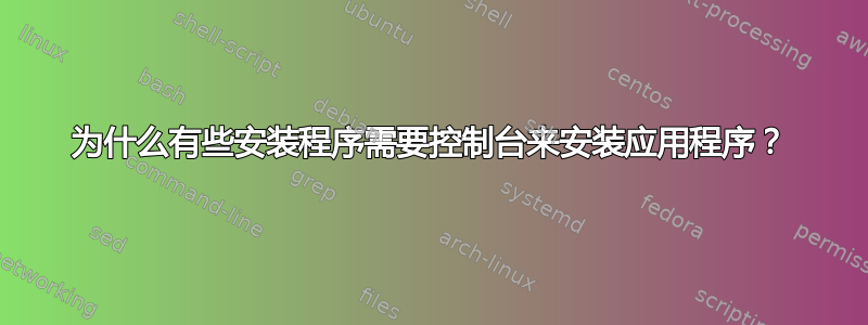 为什么有些安装程序需要控制台来安装应用程序？