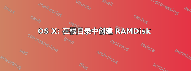 OS X: 在根目录中创建 RAMDisk