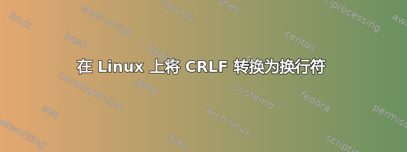 在 Linux 上将 CRLF 转换为换行符