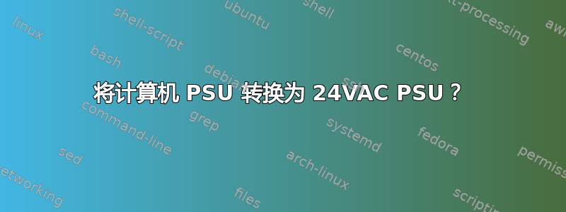 将计算机 PSU 转换为 24VAC PSU？