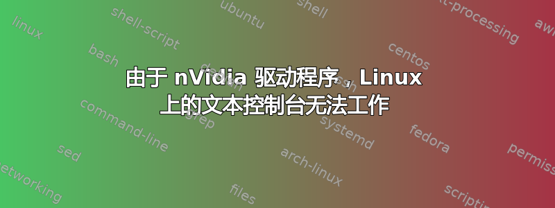 由于 nVidia 驱动程序，Linux 上的文本控制台无法工作