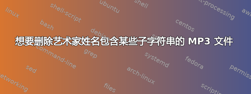 想要删除艺术家姓名包含某些子字符串的 MP3 文件