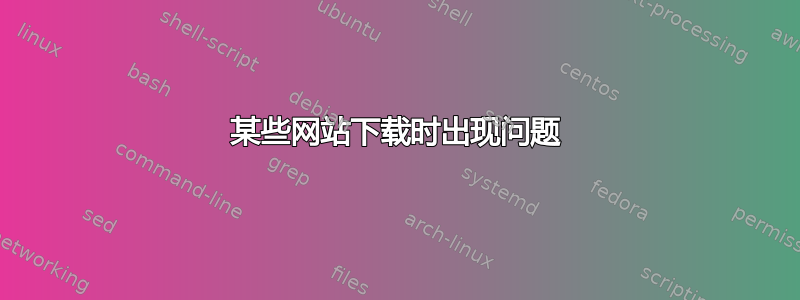 某些网站下载时出现问题