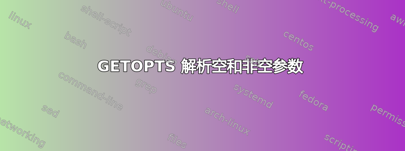 GETOPTS 解析空和非空参数