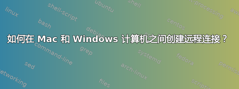 如何在 Mac 和 Windows 计算机之间创建远程连接？