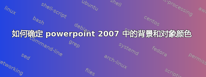 如何确定 powerpoint 2007 中的背景和对象颜色