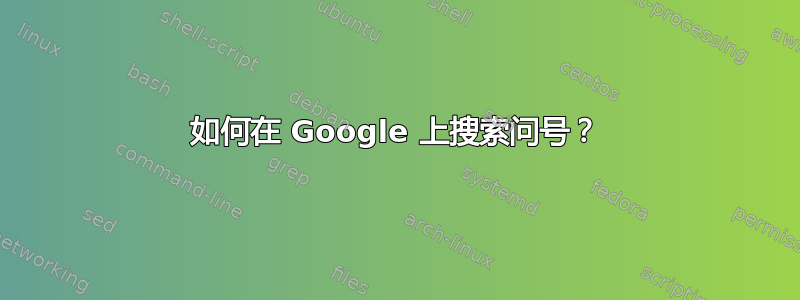 如何在 Google 上搜索问号？