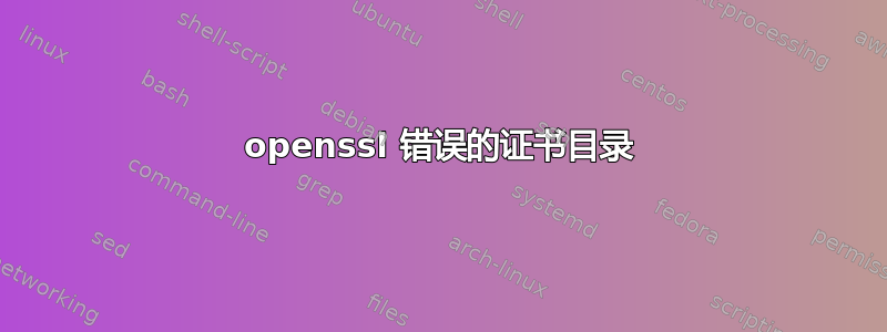 openssl 错误的证书目录