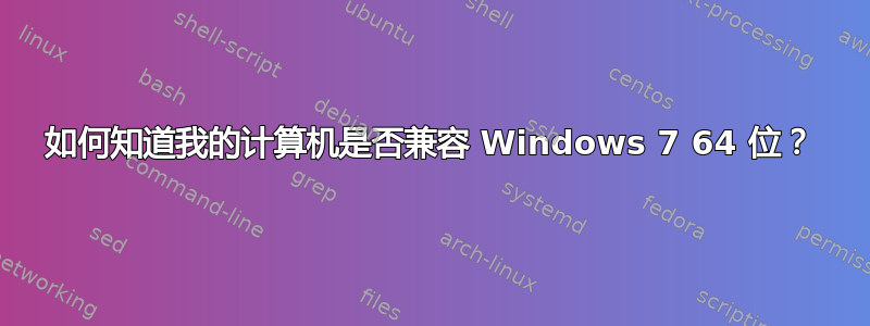 如何知道我的计算机是否兼容 Windows 7 64 位？