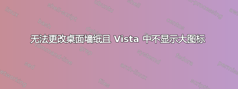 无法更改桌面墙纸且 Vista 中不显示大图标