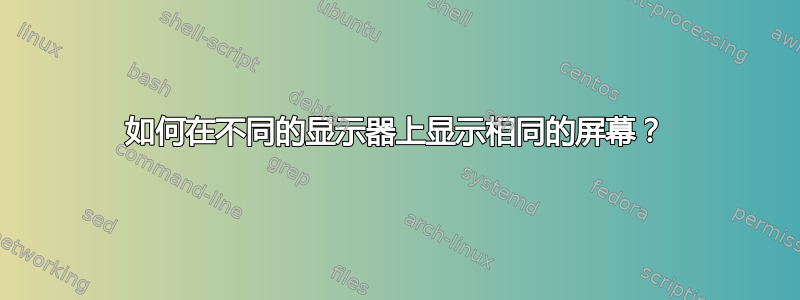 如何在不同的显示器上显示相同的屏幕？