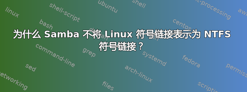 为什么 Samba 不将 Linux 符号链接表示为 NTFS 符号链接？