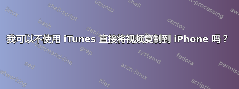 我可以不使用 iTunes 直接将视频复制到 iPhone 吗？