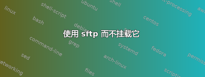 使用 sftp 而不挂载它