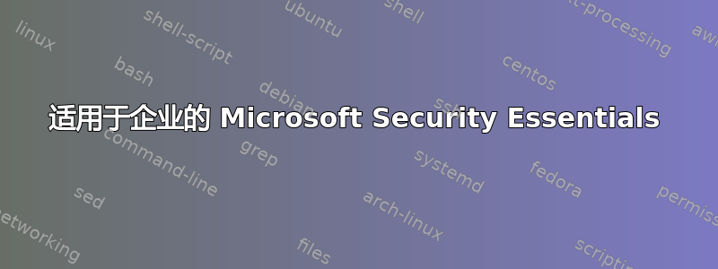 适用于企业的 Microsoft Security Essentials