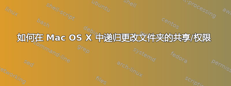 如何在 Mac OS X 中递归更改文件夹的共享/权限