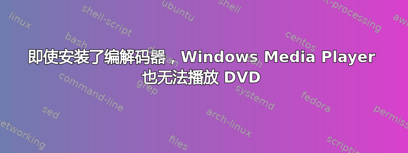 即使安装了编解码器，Windows Media Player 也无法播放 DVD